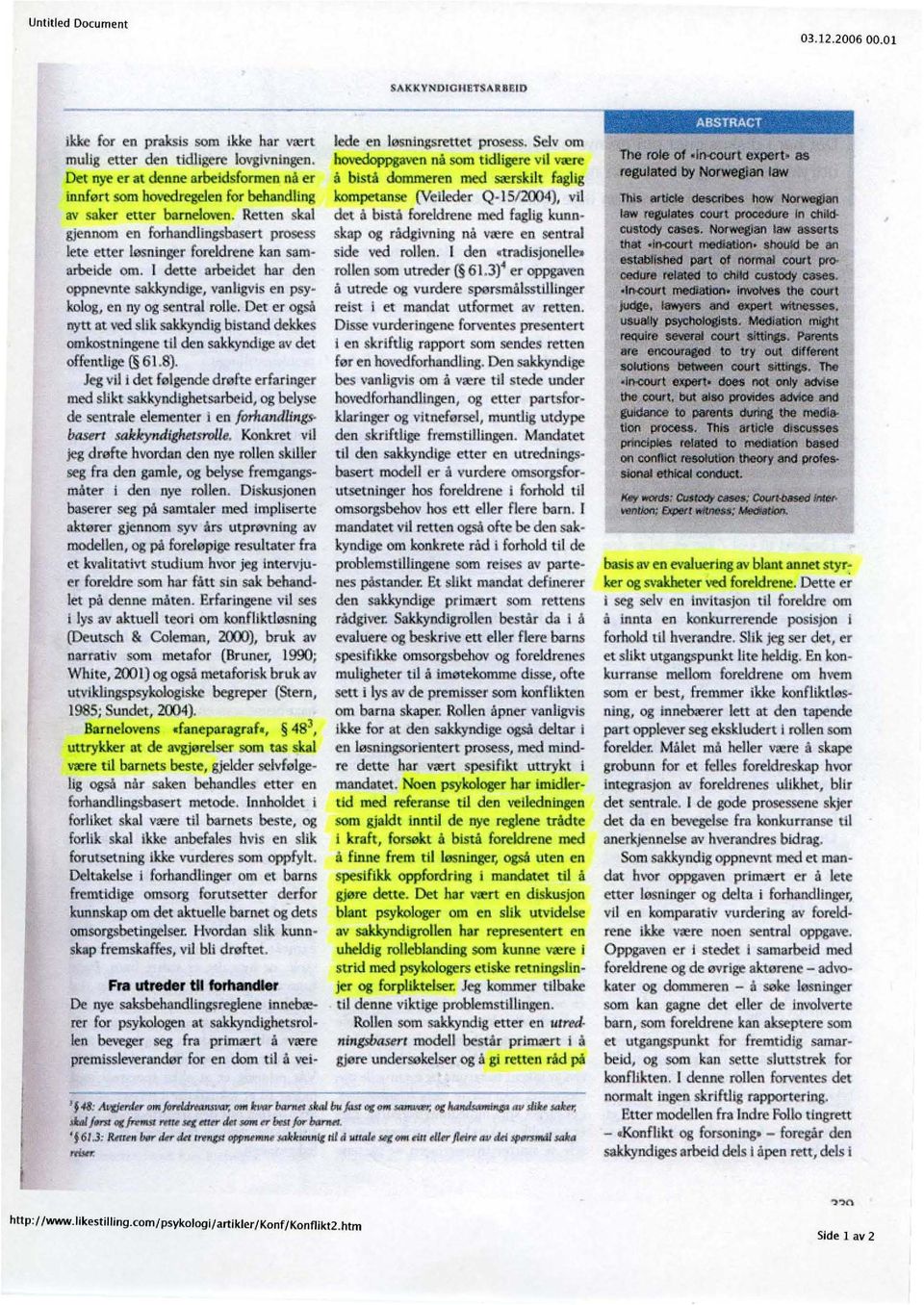 Oer e, ogsa nytt at ved suk sakkyndig bistand dekkes omkostnlngene III den..,llyndlge nv det offentlige ( 61.8). Jeg viii det felgende d,,,fte erfaringer med silk!