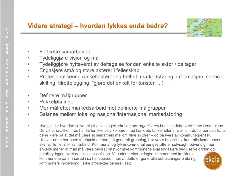 helhet: markedsføring, informasjon, service, skilting, tilrettelegging, gjøre det enkelt for turisten.