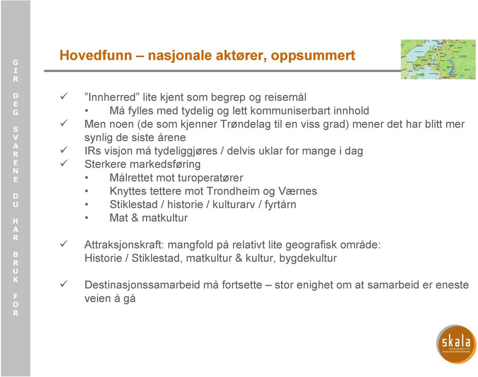 markedsføring Målrettet mot turoperatører nyttes tettere mot Trondheim og ærnes tiklestad / historie / kulturarv / fyrtårn Mat & matkultur ttraksjonskraft: