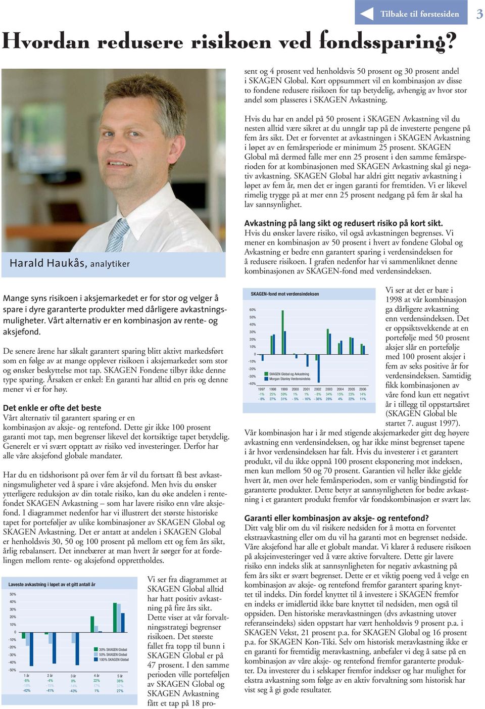 I den samme perioden ville porteføljen av SKAGEN Global og SKAGEN Avkastning fått et tap på 18 prosent og 4 prosent ved henholdsvis 50 prosent og 30 prosent andel i SKAGEN Global.
