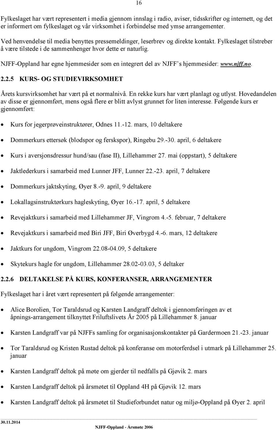 NJFF-Oppland har egne hjemmesider som en integrert del av NJFF s hjemmesider: www.njff.no. 2.2.5 KURS- OG STUDIEVIRKSOMHET Årets kursvirksomhet har vært på et normalnivå.