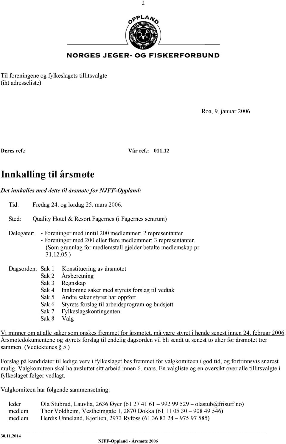 Sted: Quality Hotel & Resort Fagernes (i Fagernes sentrum) Delegater: - Foreninger med inntil 200 medlemmer: 2 representanter - Foreninger med 200 eller flere medlemmer: 3 representanter.