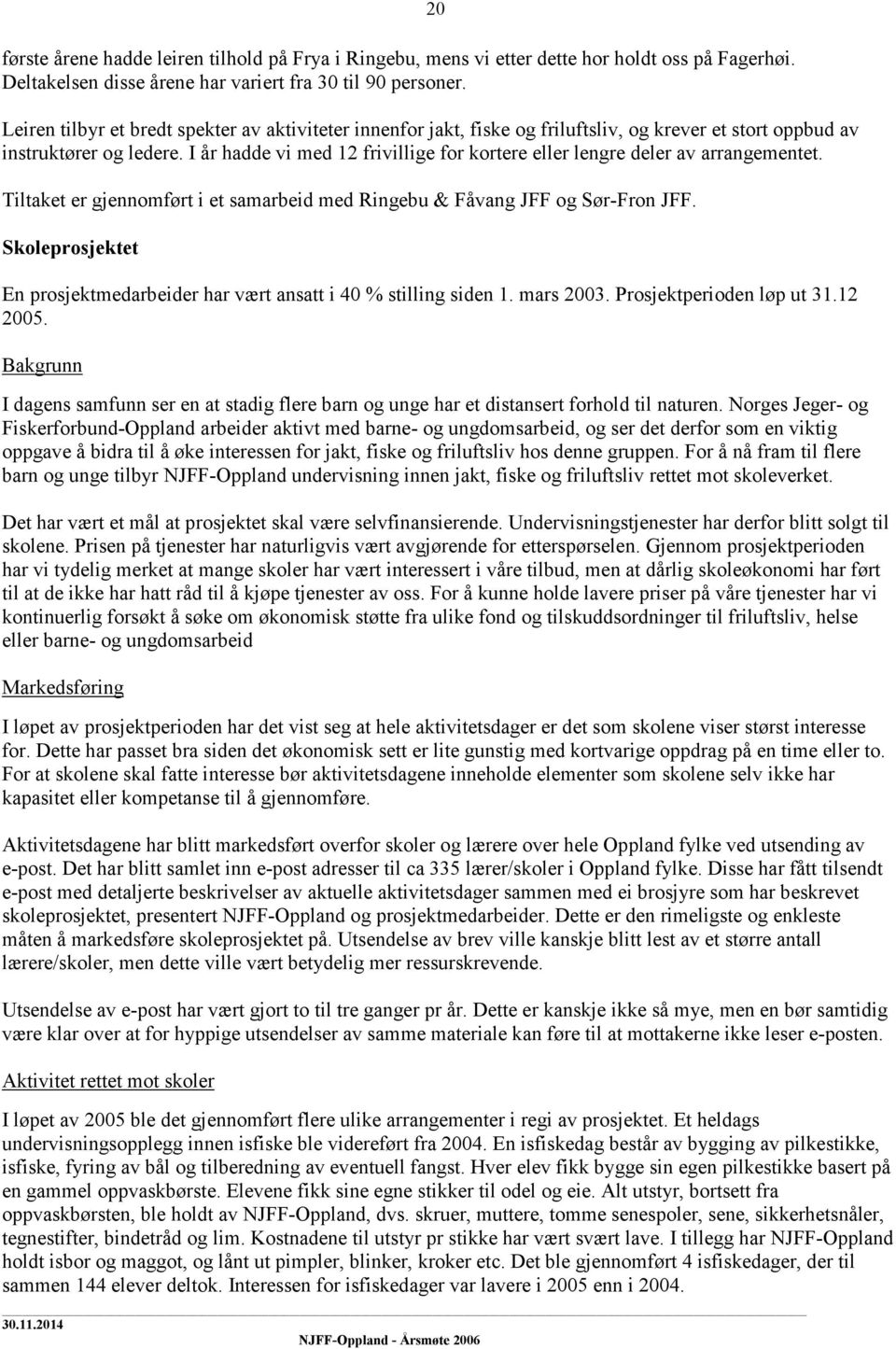 I år hadde vi med 12 frivillige for kortere eller lengre deler av arrangementet. Tiltaket er gjennomført i et samarbeid med Ringebu & Fåvang JFF og Sør-Fron JFF.