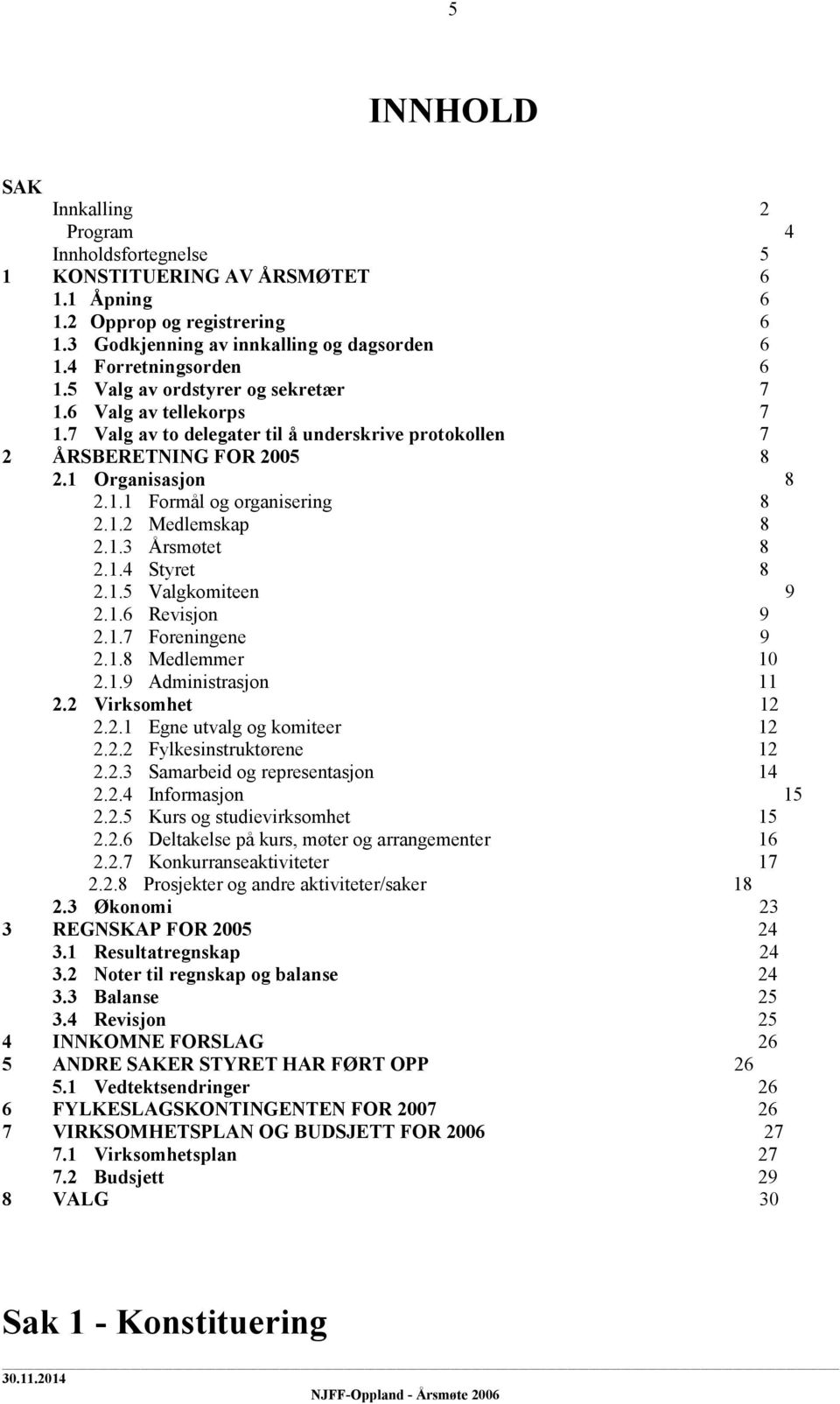 1.2 Medlemskap 8 2.1.3 Årsmøtet 8 2.1.4 Styret 8 2.1.5 Valgkomiteen 9 2.1.6 Revisjon 9 2.1.7 Foreningene 9 2.1.8 Medlemmer 10 2.1.9 Administrasjon 11 2.2 Virksomhet 12 2.2.1 Egne utvalg og komiteer 12 2.