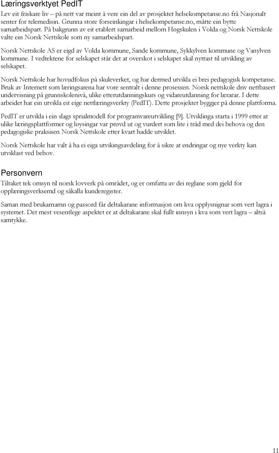 Norsk Nettskole AS er eigd av Volda kommune, Sande kommune, Sykkylven kommune og Vanylven kommune. I vedtektene for selskapet står det at overskot i selskapet skal nyttast til utvikling av selskapet.