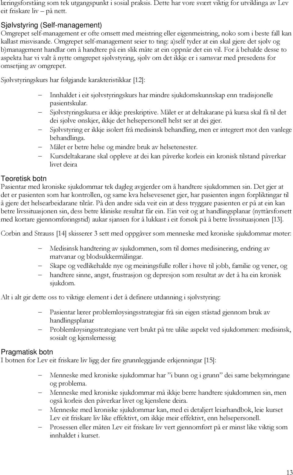 Omgrepet self-management seier to ting: a)self tyder at ein skal gjere det sjølv og b)management handlar om å handtere på ein slik måte at ein oppnår det ein vil.