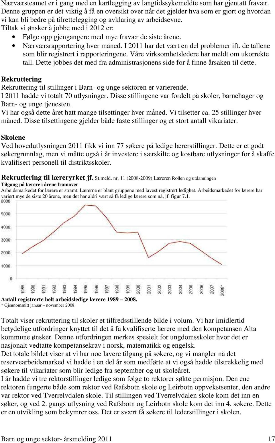 Tiltak vi ønsker å jobbe med i 2012 er: Følge opp gjengangere med mye fravær de siste årene. Nærværsrapportering hver måned. I 2011 har det vært en del problemer ift.