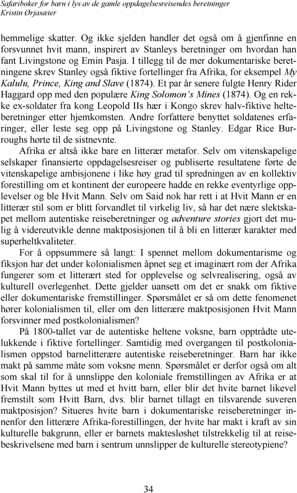 Et par år senere fulgte Henry Rider Haggard opp med den populære King Solomon s Mines (1874).