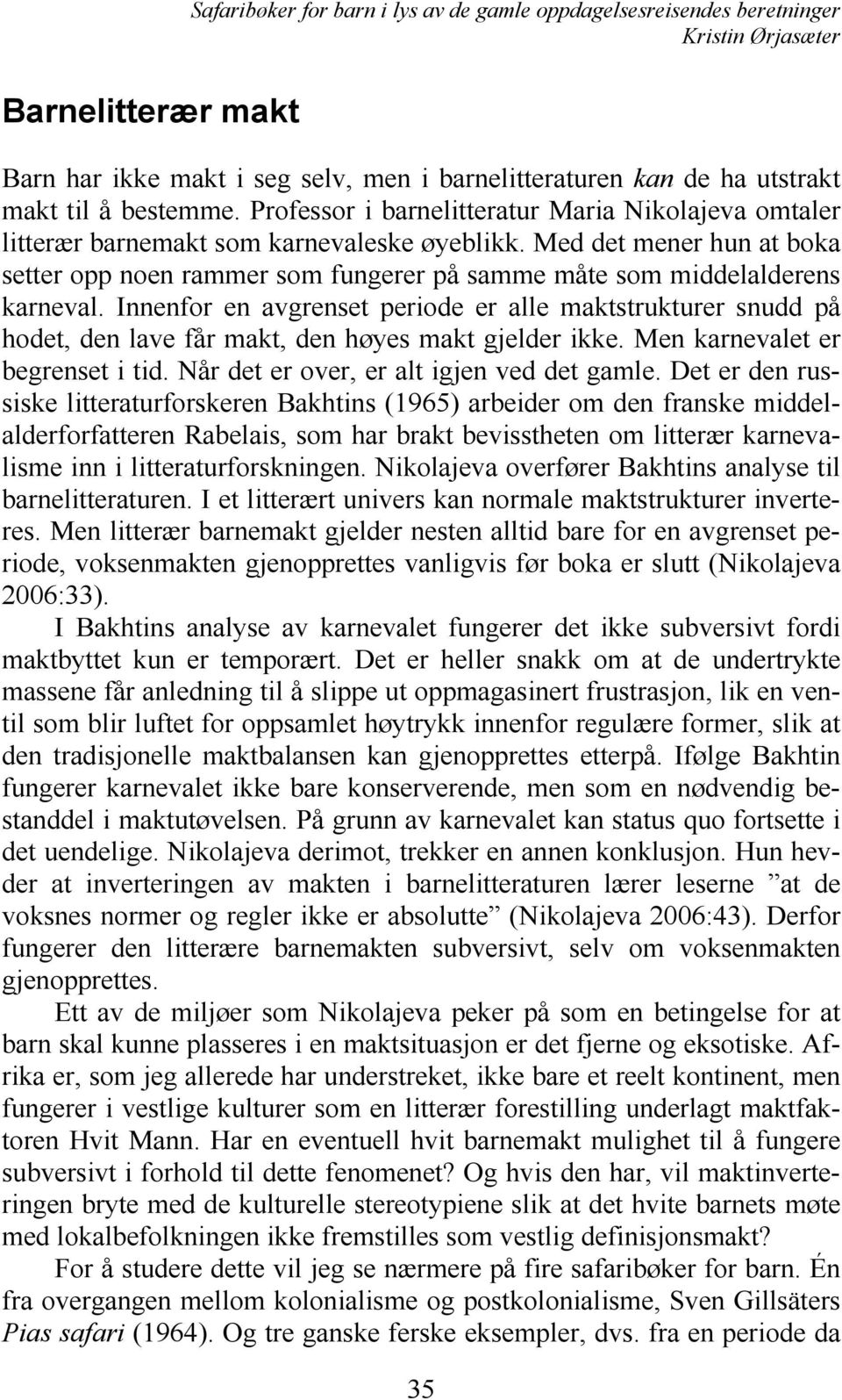 Med det mener hun at boka setter opp noen rammer som fungerer på samme måte som middelalderens karneval.