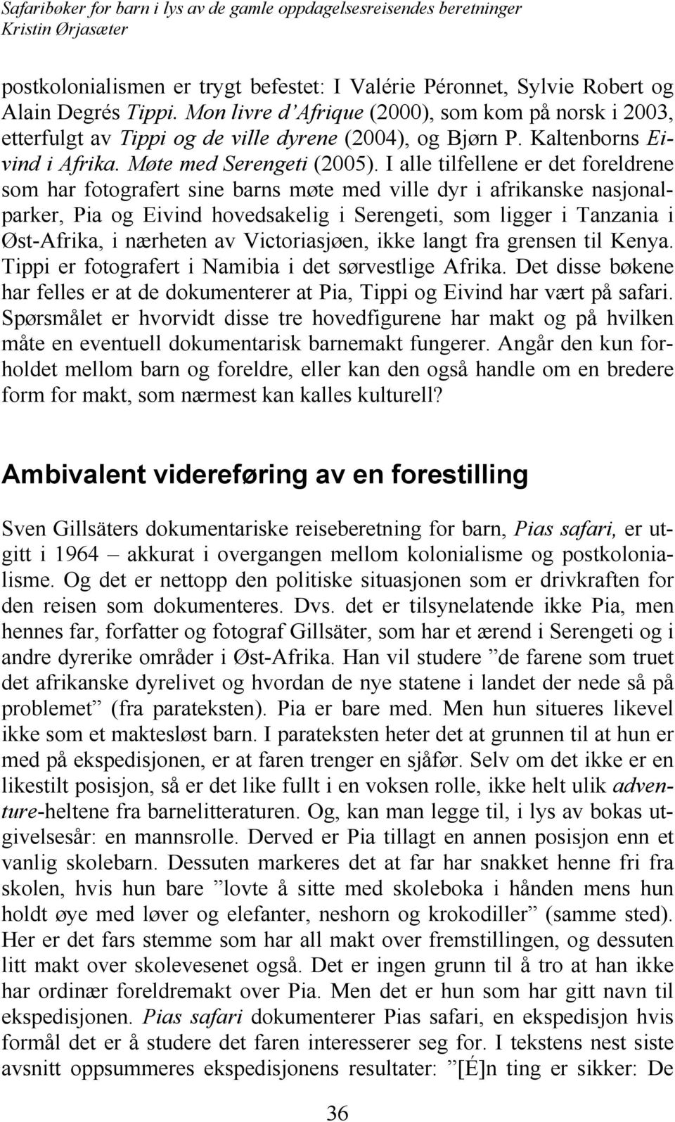 I alle tilfellene er det foreldrene som har fotografert sine barns møte med ville dyr i afrikanske nasjonalparker, Pia og Eivind hovedsakelig i Serengeti, som ligger i Tanzania i Øst-Afrika, i