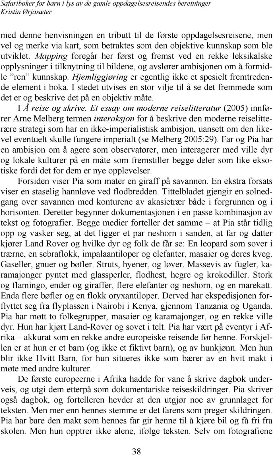 Hjemliggjøring er egentlig ikke et spesielt fremtredende element i boka. I stedet utvises en stor vilje til å se det fremmede som det er og beskrive det på en objektiv måte. I Å reise og skrive.