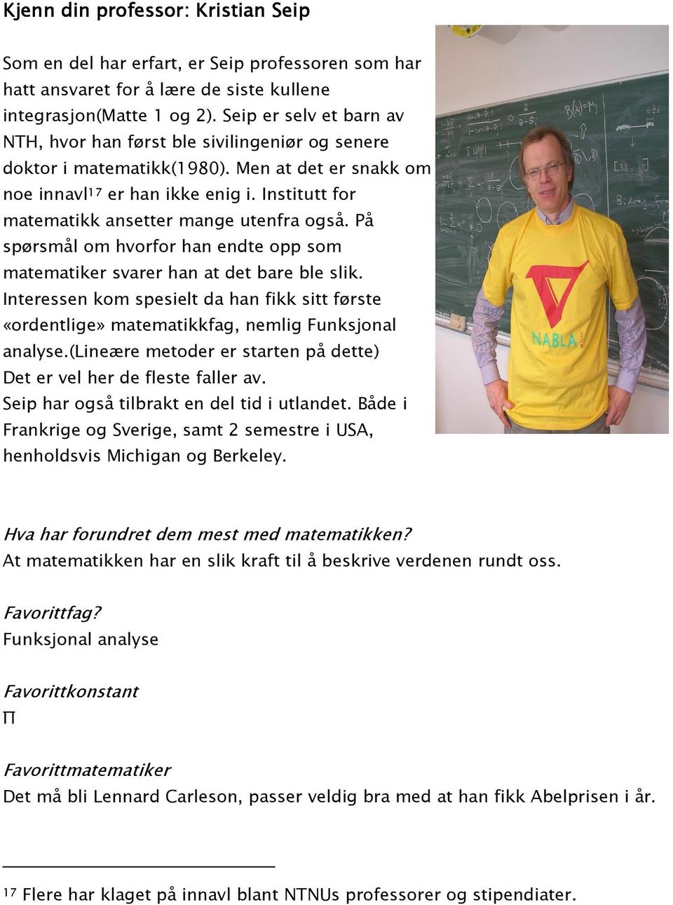 Institutt for matematikk ansetter mange utenfra også. På spørsmål om hvorfor han endte opp som matematiker svarer han at det bare ble slik.