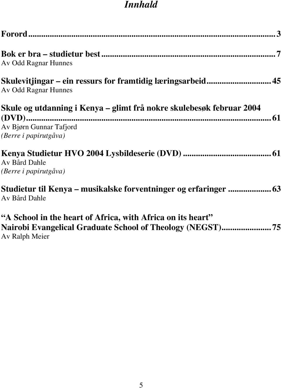 .. 61 Av Bjørn Gunnar Tafjord (Berre i papirutgåva) Kenya Studietur HVO 2004 Lysbildeserie (DVD).