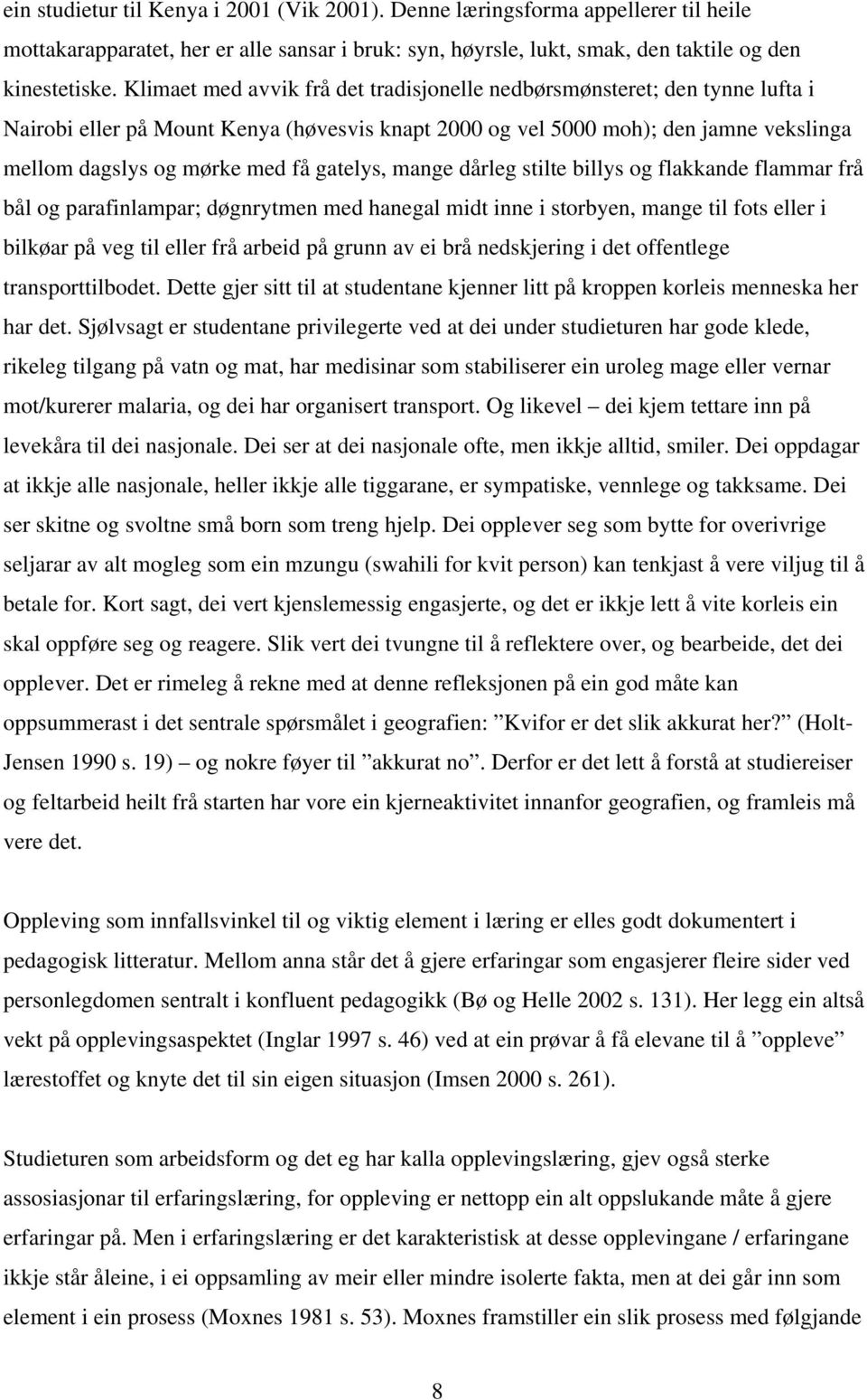 gatelys, mange dårleg stilte billys og flakkande flammar frå bål og parafinlampar; døgnrytmen med hanegal midt inne i storbyen, mange til fots eller i bilkøar på veg til eller frå arbeid på grunn av