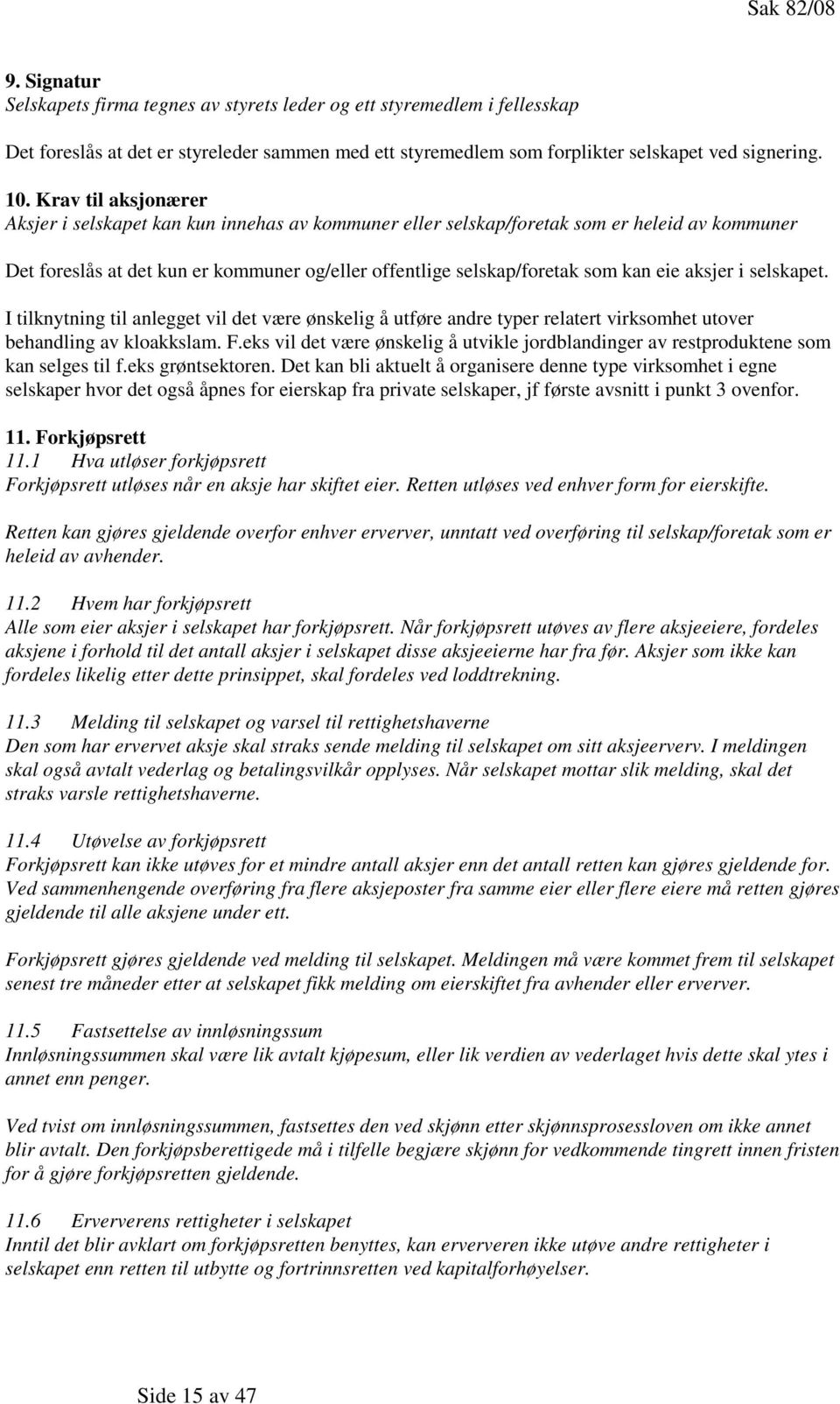 aksjer i selskapet. I tilknytning til anlegget vil det være ønskelig å utføre andre typer relatert virksomhet utover behandling av kloakkslam. F.