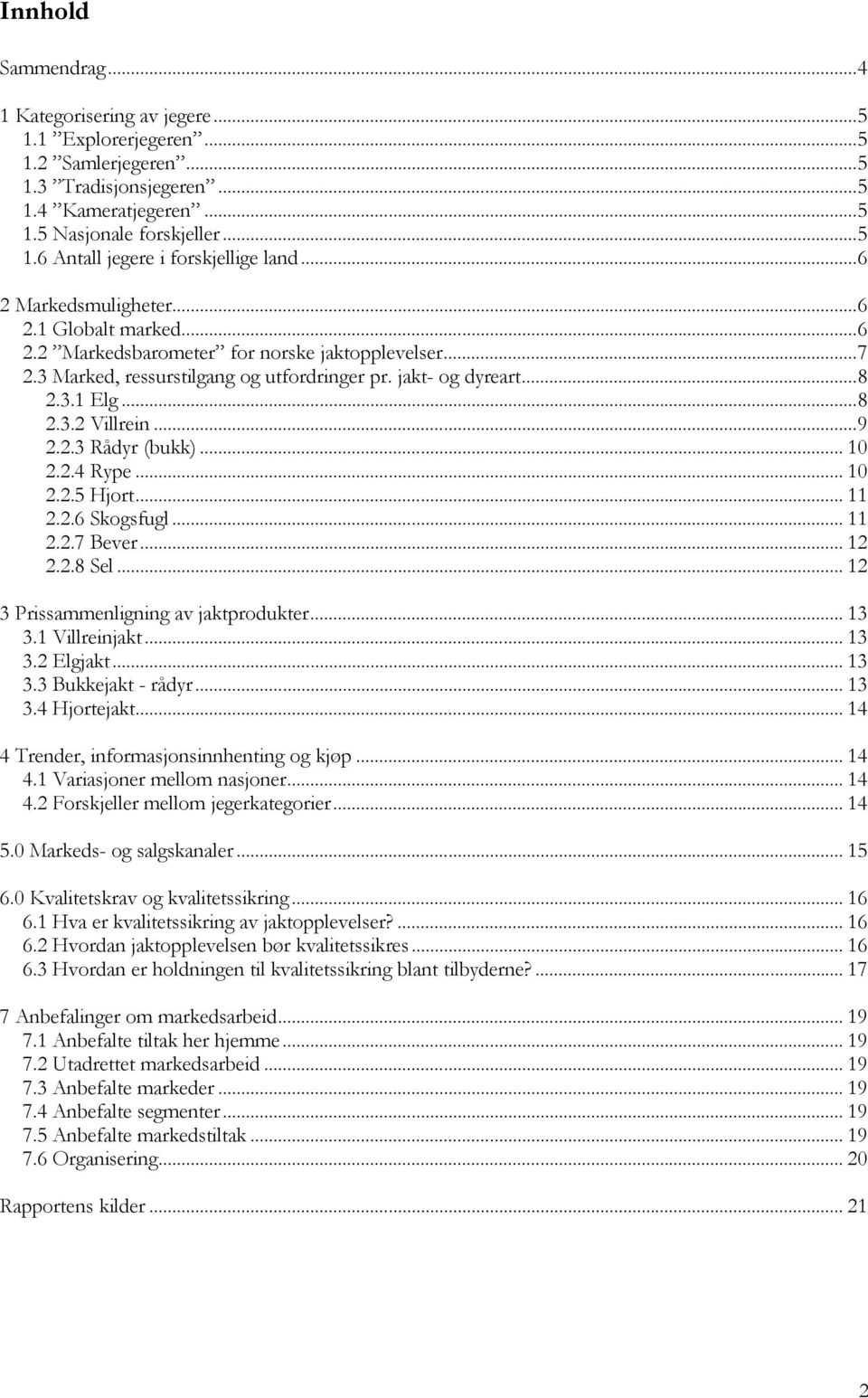 ..9 2.2.3 Rådyr (bukk)... 10 2.2.4 Rype... 10 2.2.5 Hjort... 11 2.2.6 Skogsfugl... 11 2.2.7 Bever... 12 2.2.8 Sel... 12 3 Prissammenligning av jaktprodukter... 13 3.1 Villreinjakt... 13 3.2 Elgjakt.