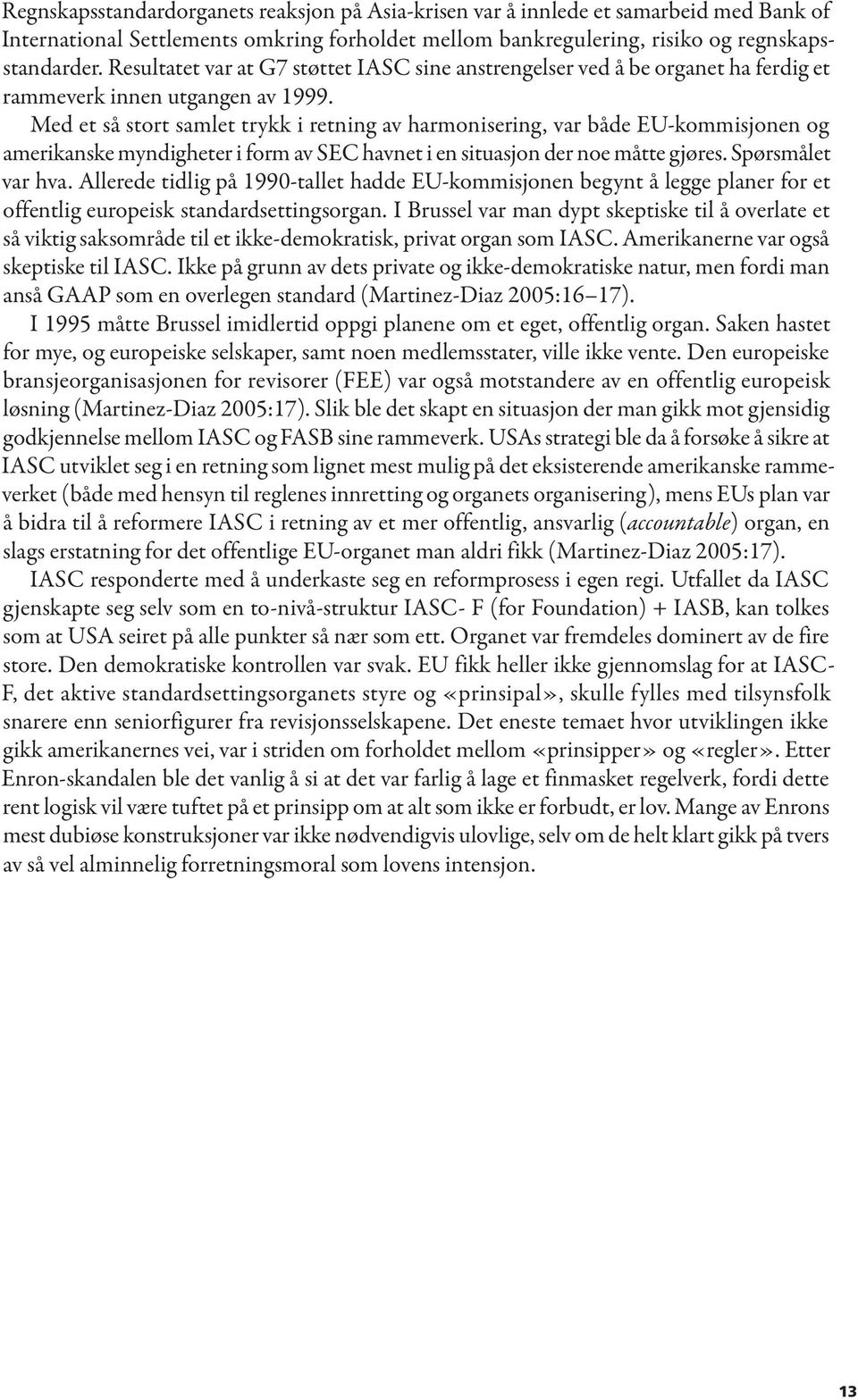 Med et så stort samlet trykk i retning av harmonisering, var både EU-kommisjonen og amerikanske myndigheter i form av SEC havnet i en situasjon der noe måtte gjøres. Spørsmålet var hva.