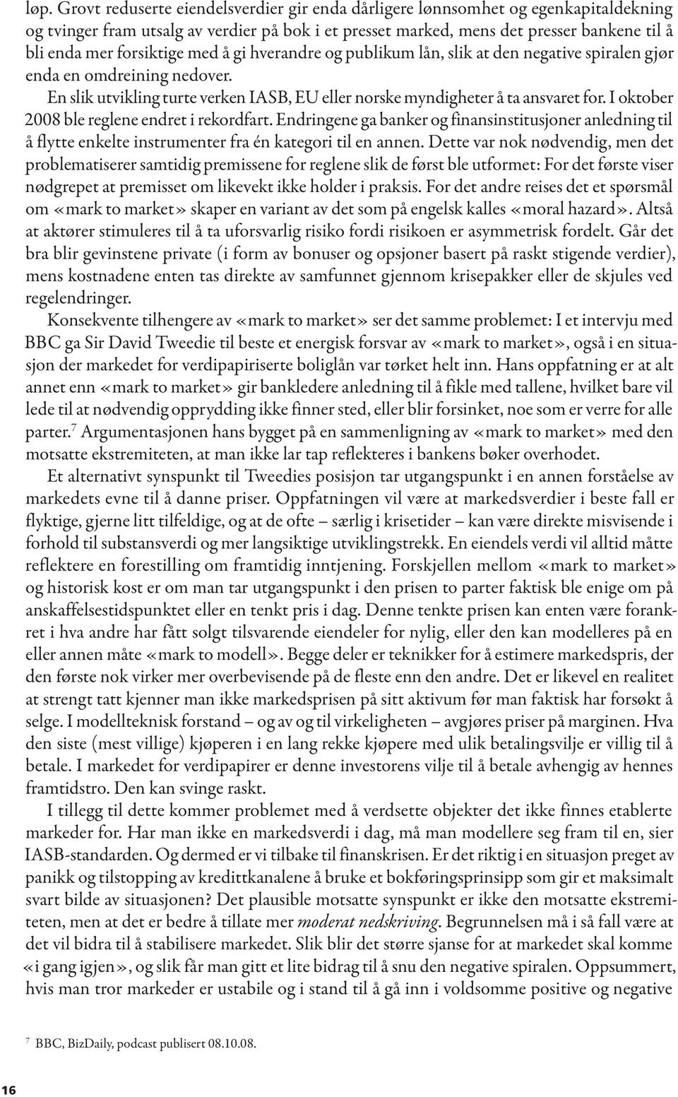 I oktober 2008 ble reglene endret i rekordfart. Endringene ga banker og finansinstitusjoner anledning til å flytte enkelte instrumenter fra én kategori til en annen.