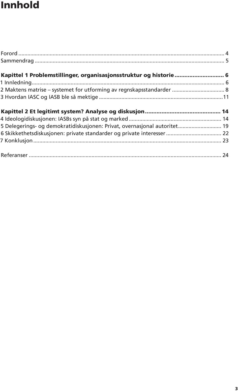 ..11 Kapittel 2 Et legitimt system? Analyse og diskusjon... 14 4 Ideologidiskusjonen: IASBs syn på stat og marked.