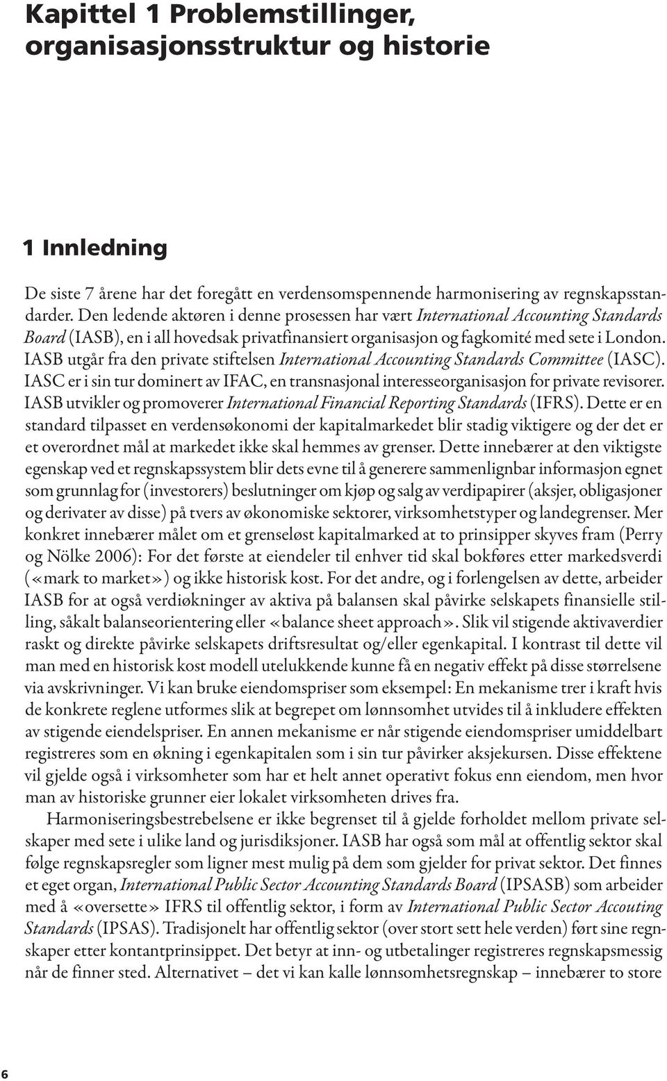 IASB utgår fra den private stiftelsen International Accounting Standards Committee (IASC). IASC er i sin tur dominert av IFAC, en transnasjonal interesseorganisasjon for private revisorer.