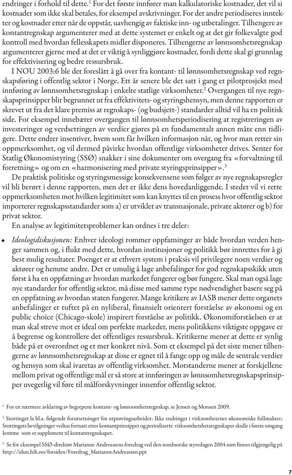 Tilhengere av kontantregnskap argumenterer med at dette systemet er enkelt og at det gir folkevalgte god kontroll med hvordan fellesskapets midler disponeres.