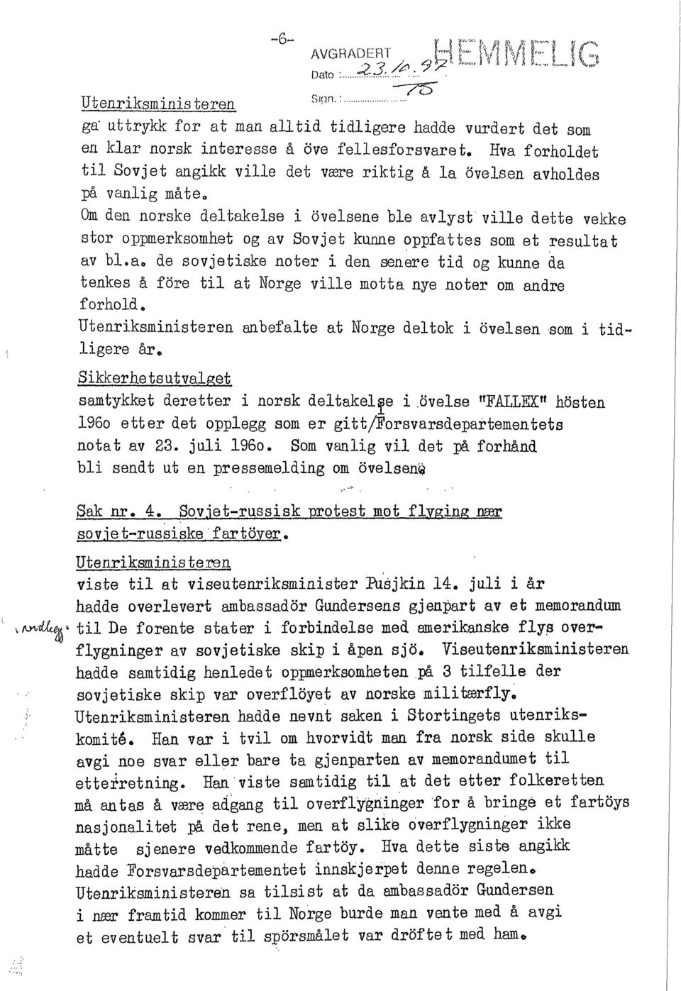 Om den norske deltakelse i Sveisene ble avlyst ville dette vekke stor oppmerksomhet og av Sovjet kunne oppfattes som et resultat av bl.a. de sovjetiske noter i den senere tid og kunne da tenkes å fore til at Norge ville motta nye noter om andre forhold.