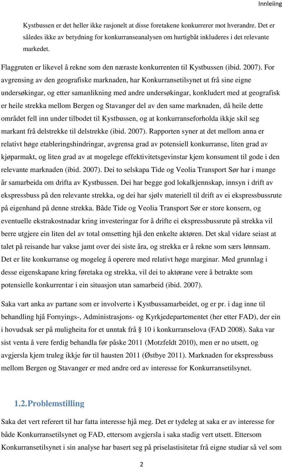 For avgrensing av den geografiske marknaden, har Konkurransetilsynet ut frå sine eigne undersøkingar, og etter samanlikning med andre undersøkingar, konkludert med at geografisk er heile strekka