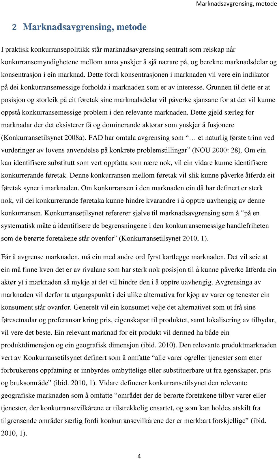 Grunnen til dette er at posisjon og storleik på eit føretak sine marknadsdelar vil påverke sjansane for at det vil kunne oppstå konkurransemessige problem i den relevante marknaden.