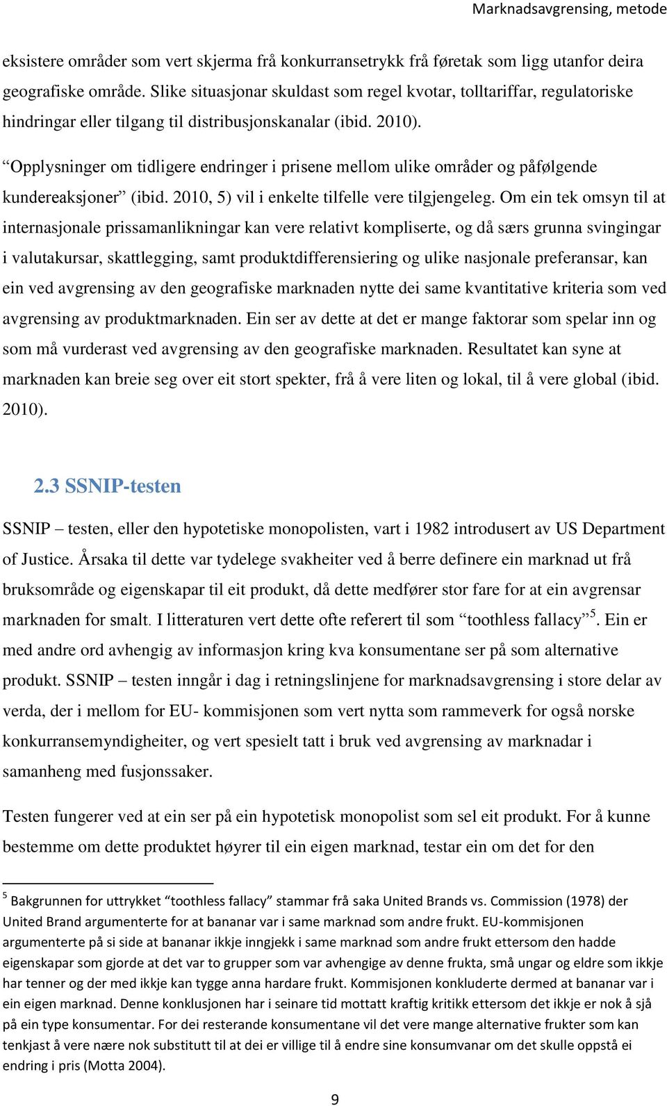 Opplysninger om tidligere endringer i prisene mellom ulike områder og påfølgende kundereaksjoner (ibid. 2010, 5) vil i enkelte tilfelle vere tilgjengeleg.