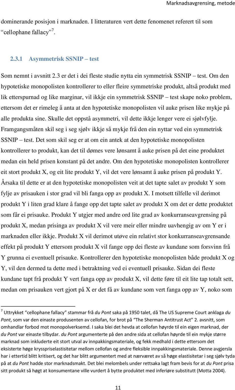 Om den hypotetiske monopolisten kontrollerer to eller fleire symmetriske produkt, altså produkt med lik etterspurnad og like marginar, vil ikkje ein symmetrisk SSNIP test skape noko problem, ettersom