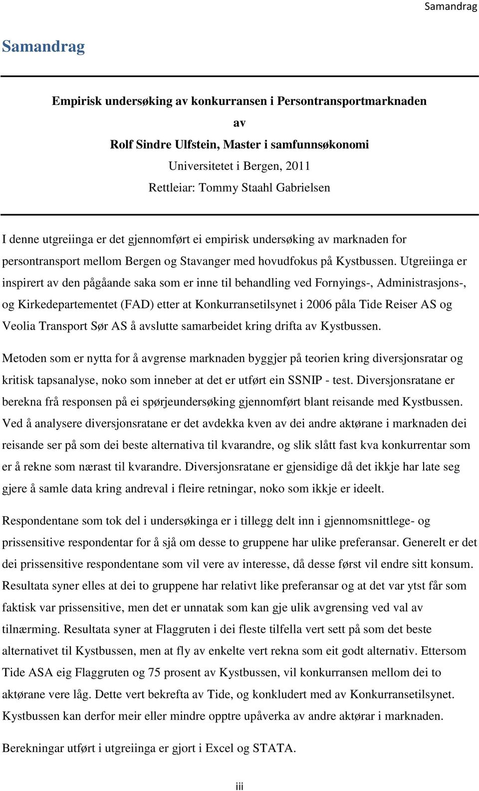 Utgreiinga er inspirert av den pågåande saka som er inne til behandling ved Fornyings-, Administrasjons-, og Kirkedepartementet (FAD) etter at Konkurransetilsynet i 2006 påla Tide Reiser AS og Veolia