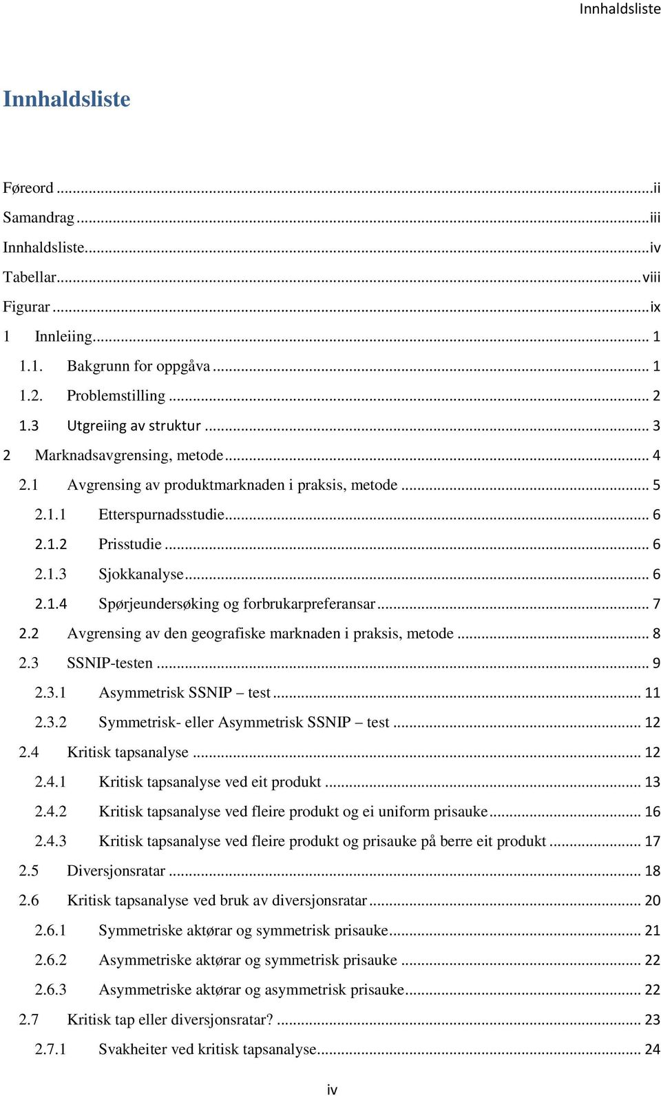 .. 7 2.2 Avgrensing av den geografiske marknaden i praksis, metode... 8 2.3 SSNIP-testen... 9 2.3.1 Asymmetrisk SSNIP test... 11 2.3.2 Symmetrisk- eller Asymmetrisk SSNIP test... 12 2.