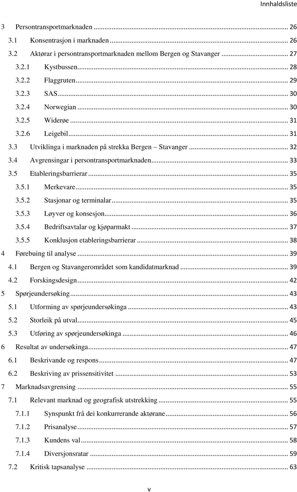 5 Etableringsbarrierar... 35 3.5.1 Merkevare... 35 3.5.2 Stasjonar og terminalar... 35 3.5.3 Løyver og konsesjon... 36 3.5.4 Bedriftsavtalar og kjøparmakt... 37 3.5.5 Konklusjon etableringsbarrierar.