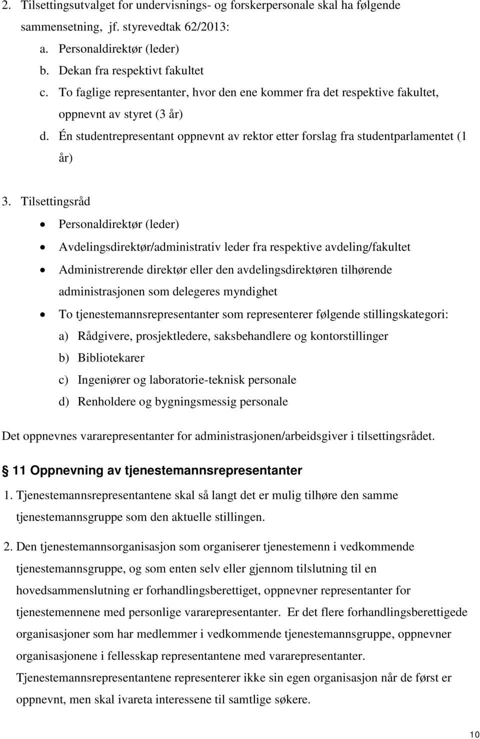 Tilsettingsråd Personaldirektør (leder) Avdelingsdirektør/administrativ leder fra respektive avdeling/fakultet Administrerende direktør eller den avdelingsdirektøren tilhørende administrasjonen som