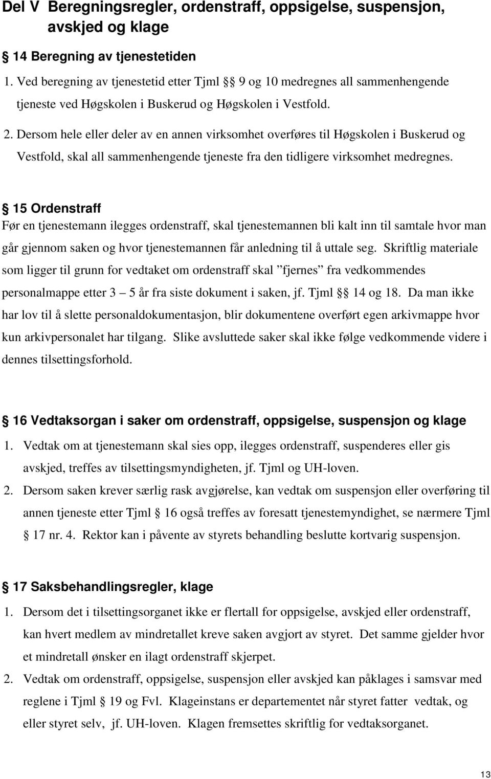 Dersom hele eller deler av en annen virksomhet overføres til Høgskolen i Buskerud og Vestfold, skal all sammenhengende tjeneste fra den tidligere virksomhet medregnes.