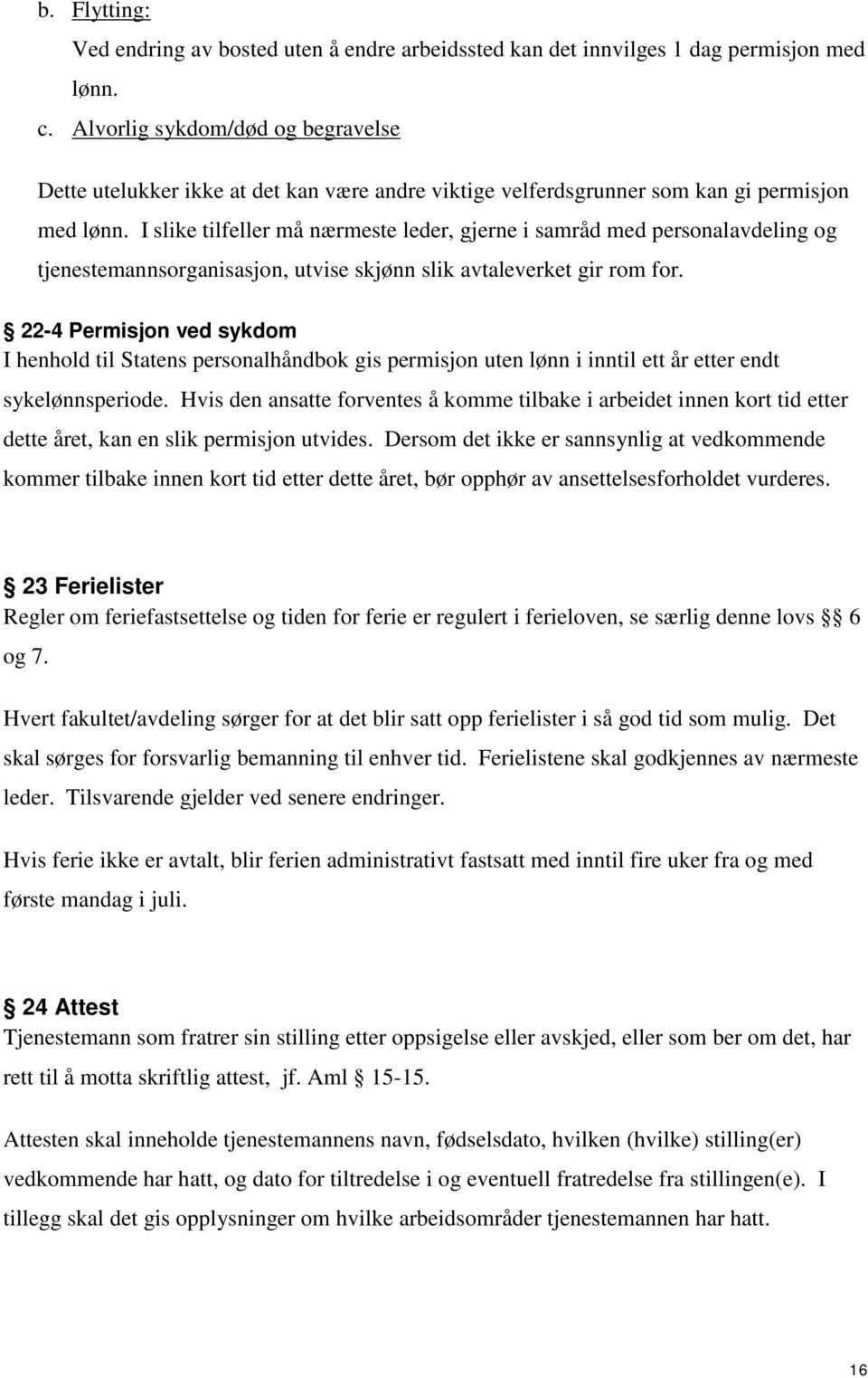 I slike tilfeller må nærmeste leder, gjerne i samråd med personalavdeling og tjenestemannsorganisasjon, utvise skjønn slik avtaleverket gir rom for.