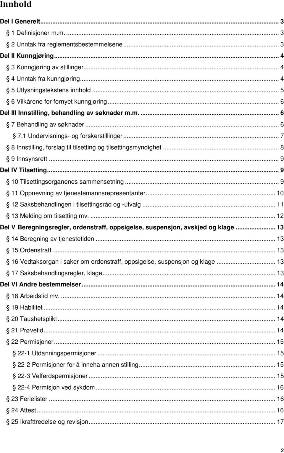 .. 7 8 Innstilling, forslag til tilsetting og tilsettingsmyndighet... 8 9 Innsynsrett... 9 Del IV Tilsetting... 9 10 Tilsettingsorganenes sammensetning... 9 11 Oppnevning av tjenestemannsrepresentanter.