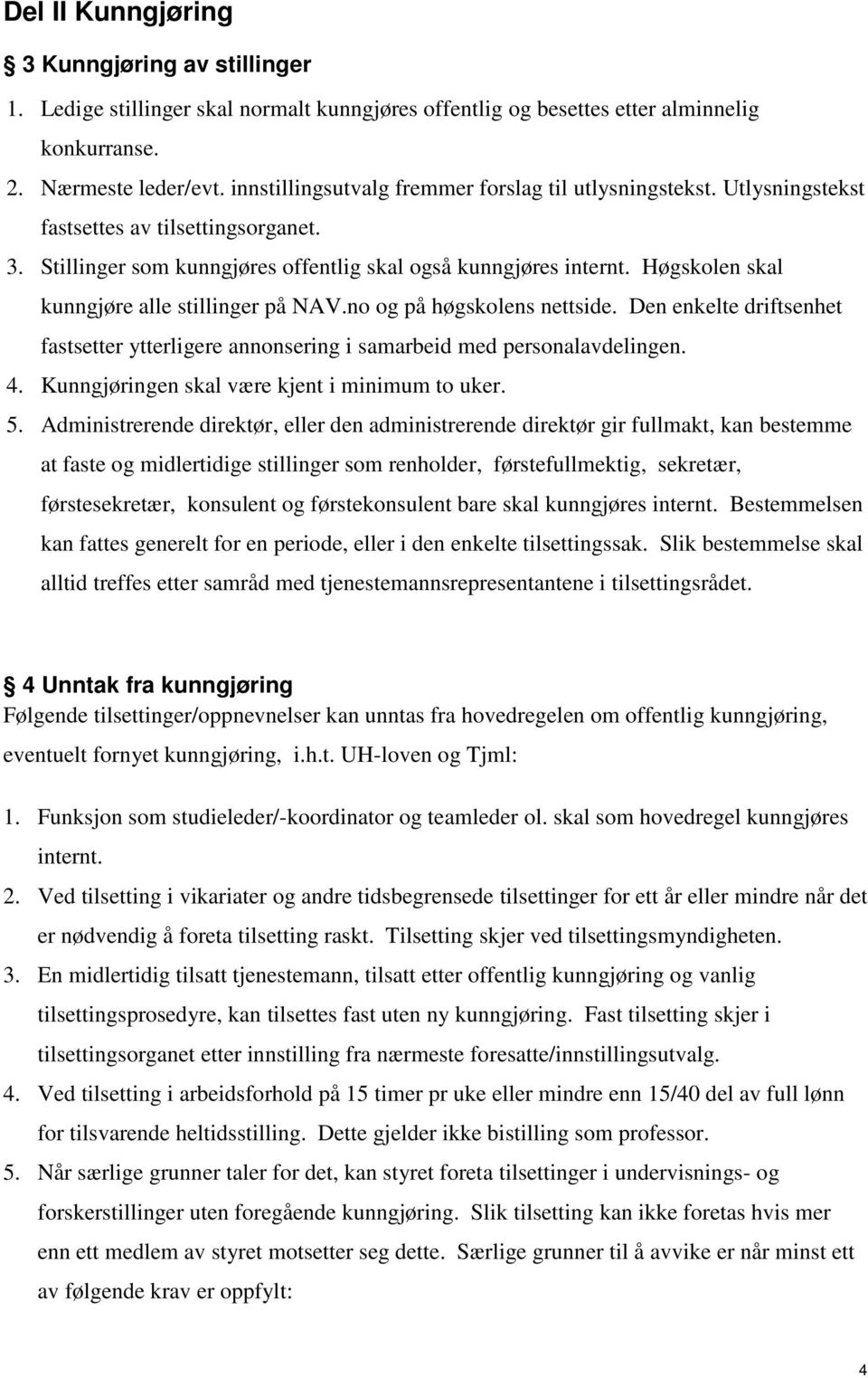 Høgskolen skal kunngjøre alle stillinger på NAV.no og på høgskolens nettside. Den enkelte driftsenhet fastsetter ytterligere annonsering i samarbeid med personalavdelingen. 4.