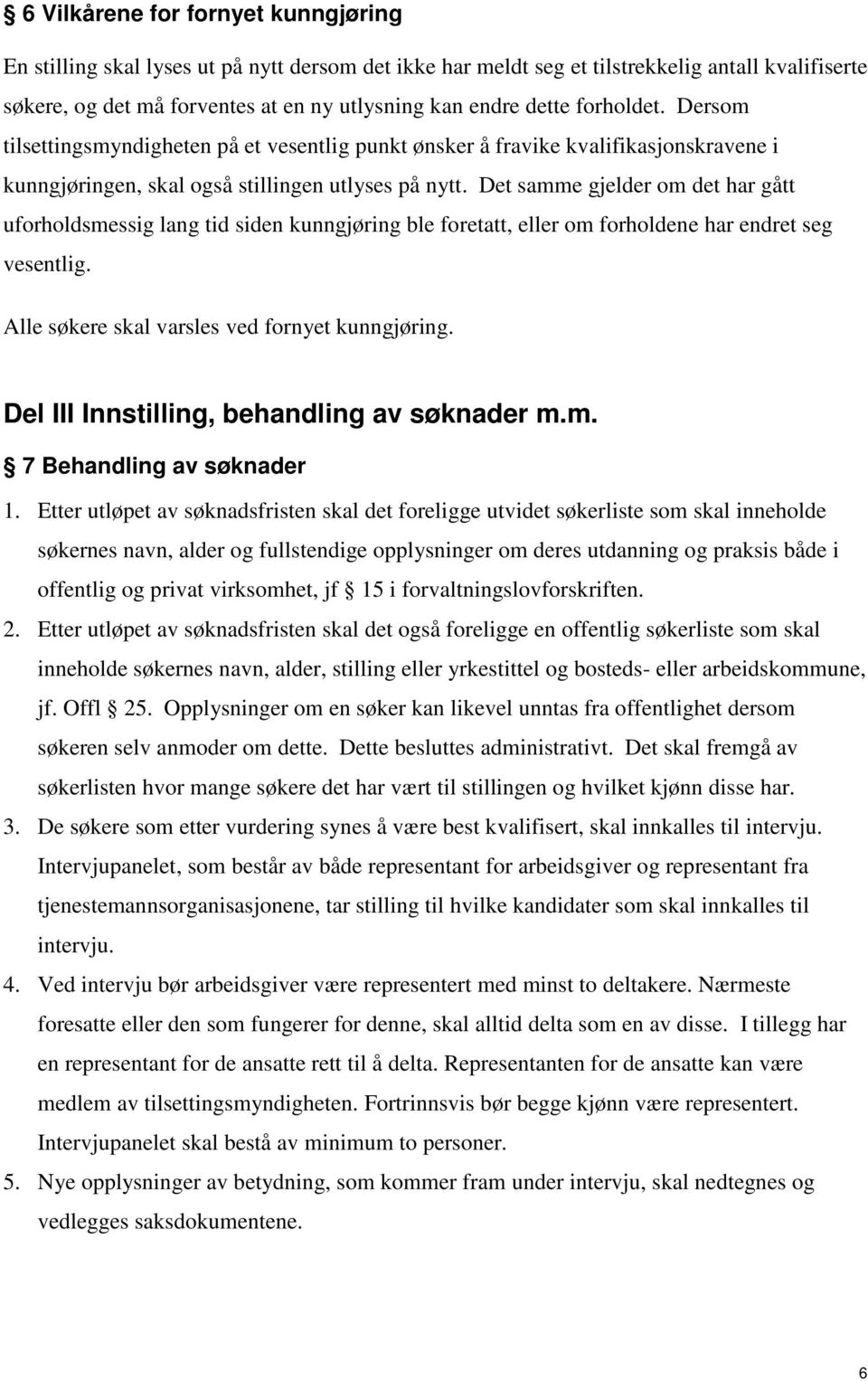 Det samme gjelder om det har gått uforholdsmessig lang tid siden kunngjøring ble foretatt, eller om forholdene har endret seg vesentlig. Alle søkere skal varsles ved fornyet kunngjøring.