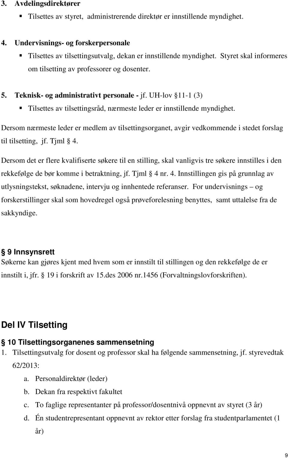 Dersom nærmeste leder er medlem av tilsettingsorganet, avgir vedkommende i stedet forslag til tilsetting, jf. Tjml 4.