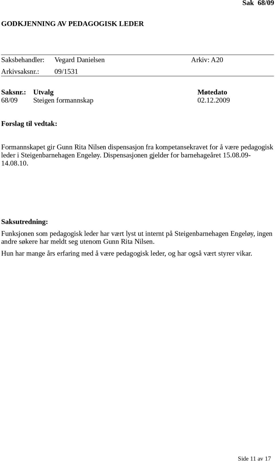 2009 Forslag til vedtak: Formannskapet gir Gunn Rita Nilsen dispensasjon fra kompetansekravet for å være pedagogisk leder i Steigenbarnehagen Engeløy.