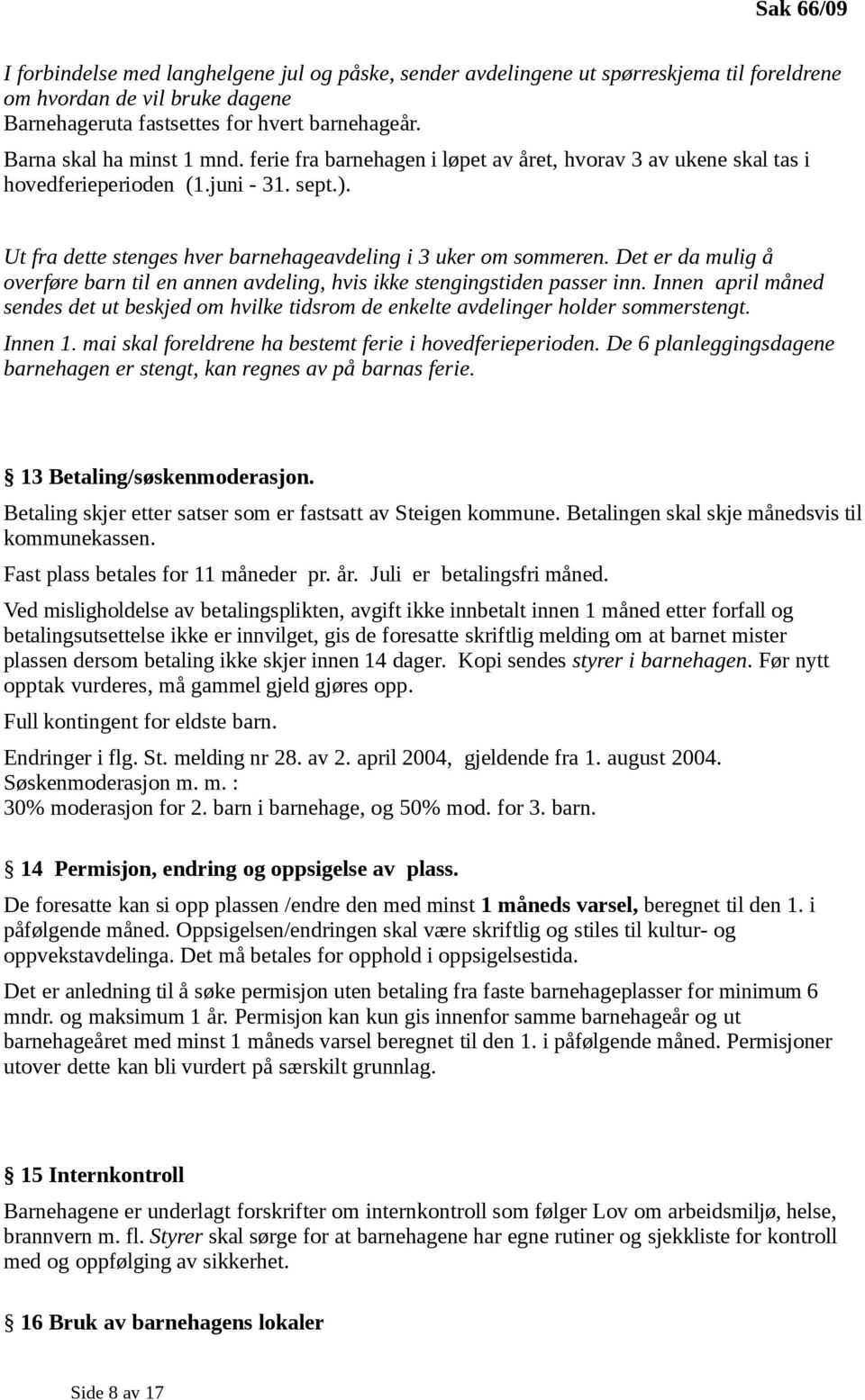 Det er da mulig å overføre barn til en annen avdeling, hvis ikke stengingstiden passer inn. Innen april måned sendes det ut beskjed om hvilke tidsrom de enkelte avdelinger holder sommerstengt.