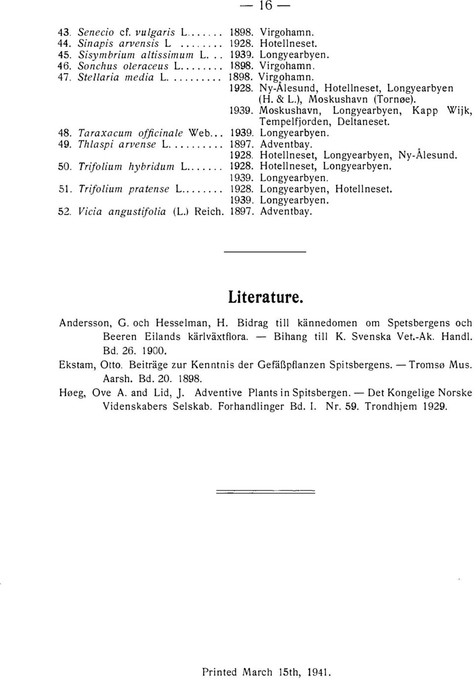 1928. Ny-Alesund, Hotell neset, Longyearbyen (H. & L. ), Moskushavn (Tornøe). 1939. Moskushavn, Longyearbyen, Kapp Wijk, Tempelfjorden, Deltaneset. 1939. Longyearbyen. 1897. Adventbay. 1928.