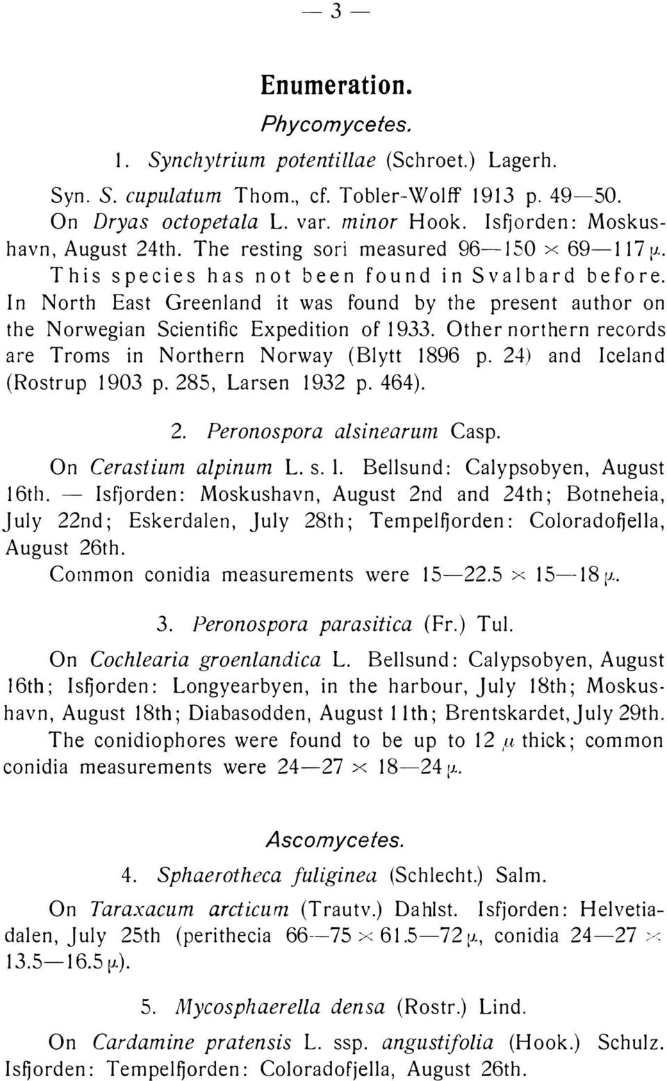 In North East Greenland it was found by the present author on the Norwegian Scientific Expedition of 1933. Other northern records are Troms in Northern Norway (Blytt 1896 p.