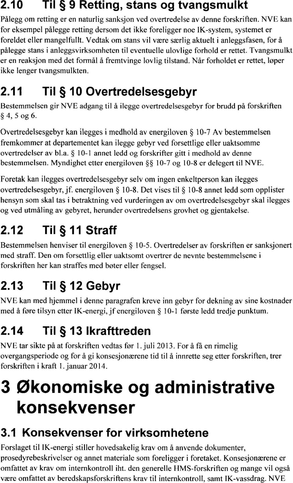 Vedtak om stans vil være særlig aktuelt i anleggsfasen, for å pålegge stans i anleggsvirksomheten til eventuelle ulovlige forhold er rettet.