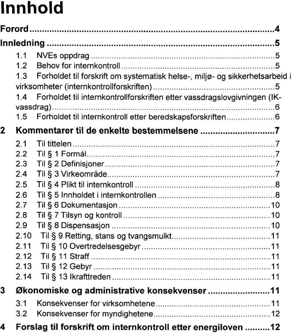 4 Forholdet til internkontrollforskriften etter vassdragslovgivningen (IK- vassdrag) 1.5 Forholdet til internkontroll etter beredskapsforskriften Kommentarer til de enkelte bestemmelsene 2.