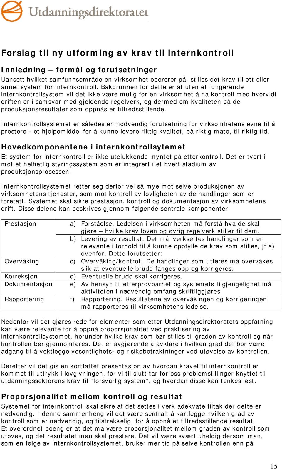 Bakgrunnen for dette er at uten et fungerende internkontrollsystem vil det ikke være mulig for en virksomhet å ha kontroll med hvorvidt driften er i samsvar med gjeldende regelverk, og dermed om