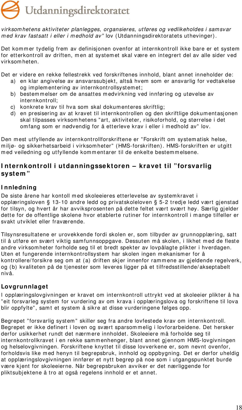 Det er videre en rekke fellestrekk ved forskriftenes innhold, blant annet inneholder de: a) en klar angivelse av ansvarssubjekt, altså hvem som er ansvarlig for vedtakelse og implementering av