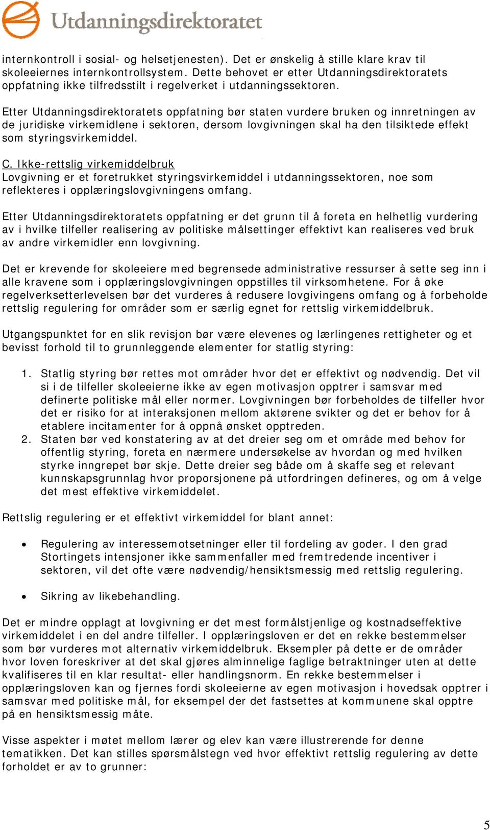 Etter Utdanningsdirektoratets oppfatning bør staten vurdere bruken og innretningen av de juridiske virkemidlene i sektoren, dersom lovgivningen skal ha den tilsiktede effekt som styringsvirkemiddel.