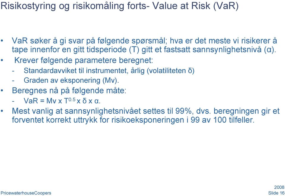 Krever følgende parametere beregnet: - Standardavviket til instrumentet, årlig (volatiliteten δ) - Graden av eksponering (Mv).